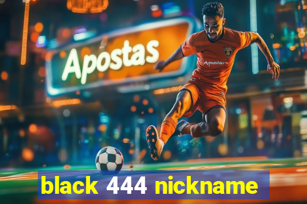 black 444 nickname